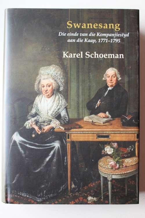 Swanesang - Die Einde Van Die Kompanjies Tyd Aan Die Kaap, 1771-1795 - Karel Schoeman