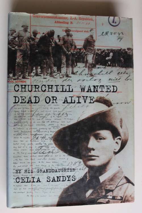 Winston Churchill in the Anglo-Boer War. CHURCHILL WANTED DEAD OR ALIVE. Celia Sandys