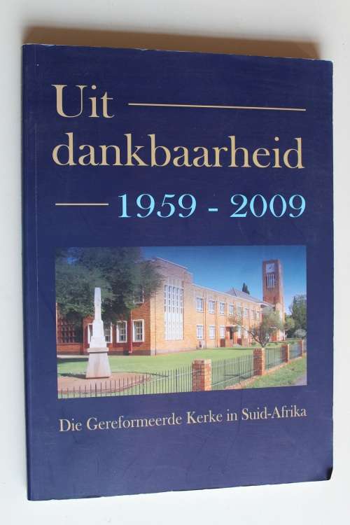 Uit Dankbaarheid 1959-2009: Die Gereformeerde Kerke in Suid-Afrika