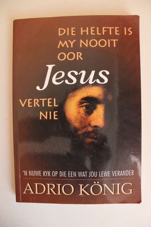 Die helfte is my nooit oor Jesus vertel nie - Adrio Konig