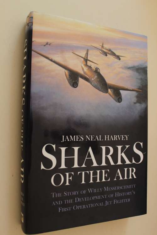 Sharks of the Air: Willy Messerschmitt and How He Built the World¿s First Operational Jet Fighter
