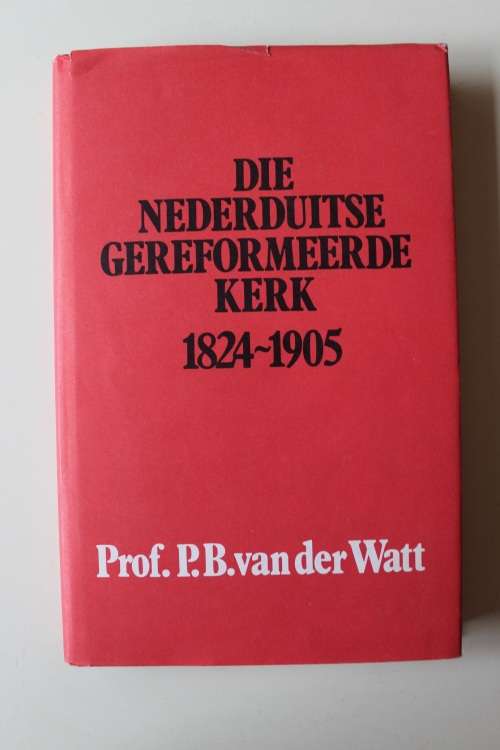 Die Nederduitse Gereformeerde Kerk 1824 - 1905 -  Prof. P.B. van der Watt