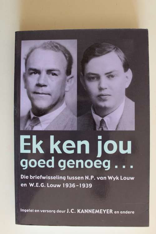 Ek Ken Jou Goed Genoeg - Die Briefwisseling Tussen N.P. Van Wyk Louw  en W.E.G. Louw 1936 - 1939