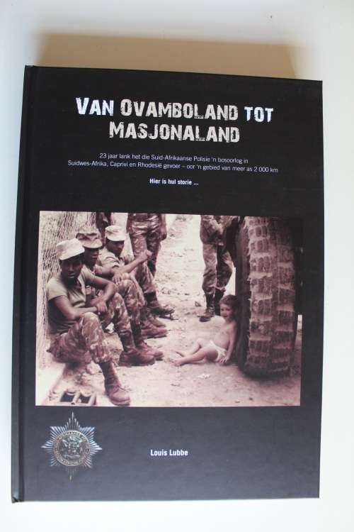 Van Ovamboland tot Masjonaland: Die Suid Afrikaanse Polisie in die Bosoorlog - Louis Lubbe