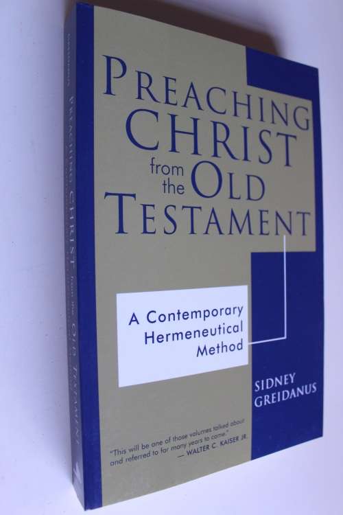 Preaching Christ from the Old Testament: A Contemporary Hermeneutical Method - Greidanus
