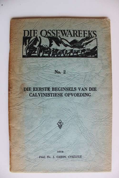 DIE OSSEWAREEKS No 2 - Die eerste beginsels van die Calvinistiese opvoeding -  Chris Coetzee