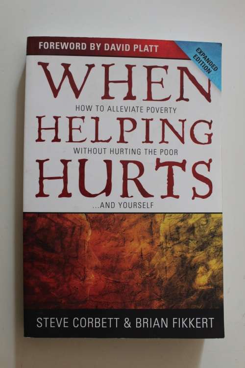 When Helping Hurts: How to Alleviate Poverty Without Hurting the Poor . . . and Yourself