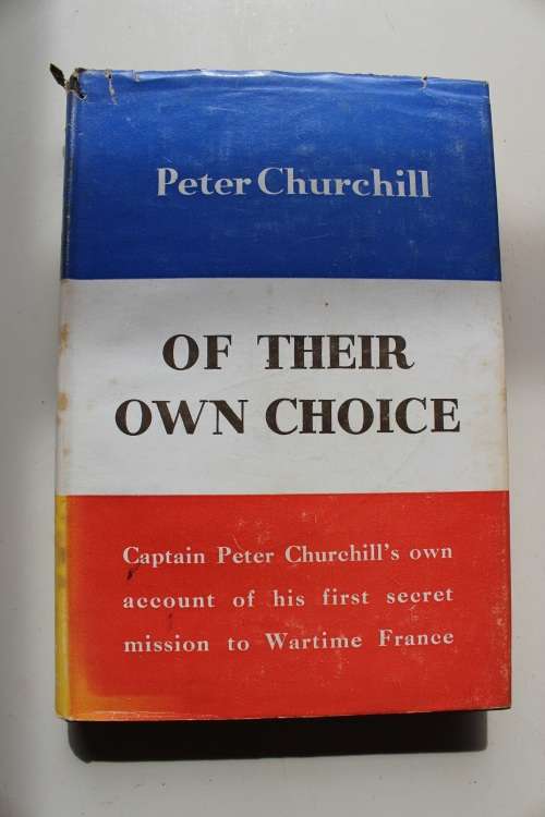 OF THEIR OWN CHOICE : CAPTAIN CHURCHILL`S OWN ACCOUNT OF HIS FIRST SECRET MISSION TO WARTIME FRANCE