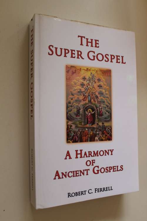 THE SUPER GOSPEL: A HARMONY OF ANCIENT GOSPELS - Ferrell