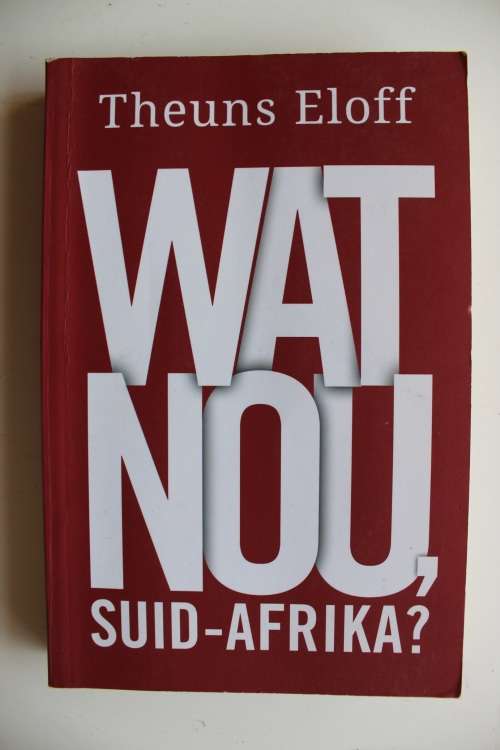 Wat nou, Suid-Afrika - Theuns Eloff -    politieke kwessies in Suid-Afrika