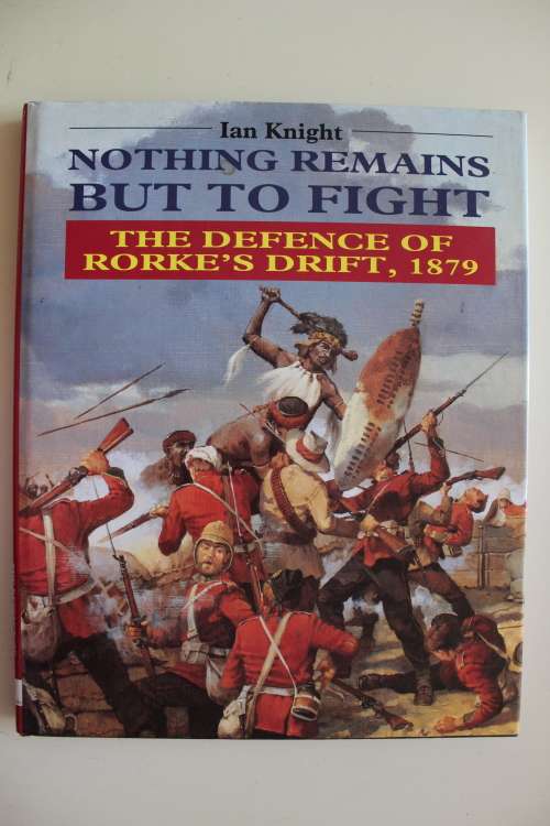 Nothing remains but to fight - The Defence of Rorke's Drift 1879 - Ian Knight