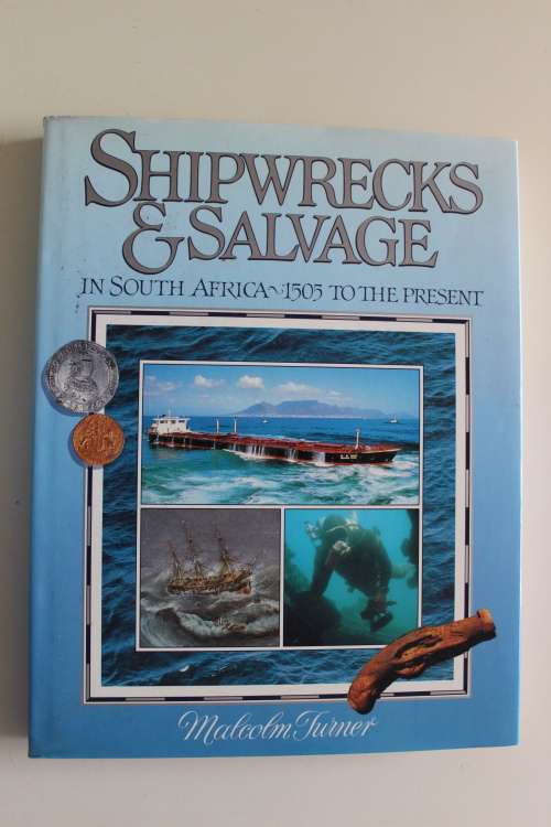 Shipwrecks & Salvage in South Africa 1503 to the Present By: Malcolm Turner