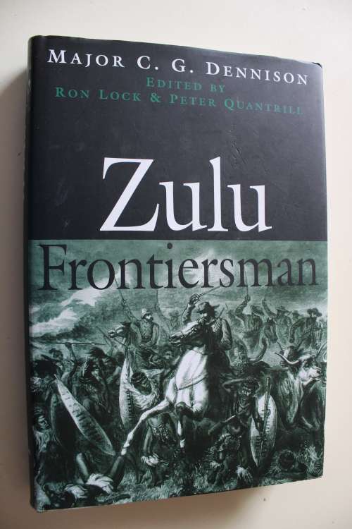 Zulu Frontiersman - Major G G Dennison edited by Ron Lock & Peter Quantrill