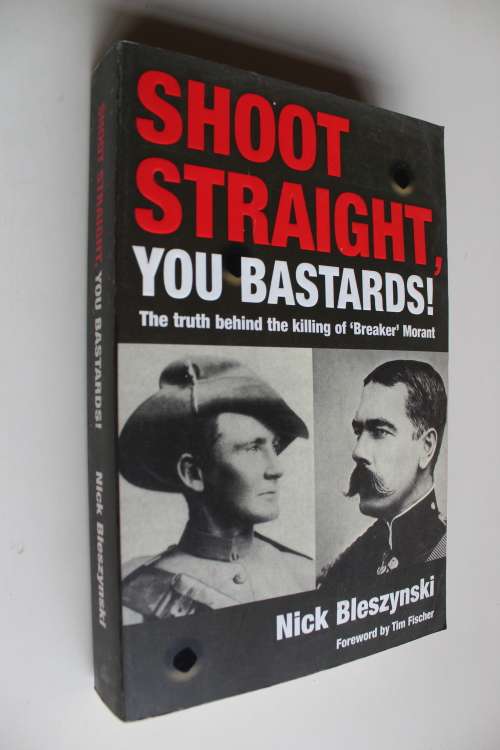 Shoot Straight, You Bastards!: The Truth behind the Killing of Breaker Morant - Nick Bleszynski