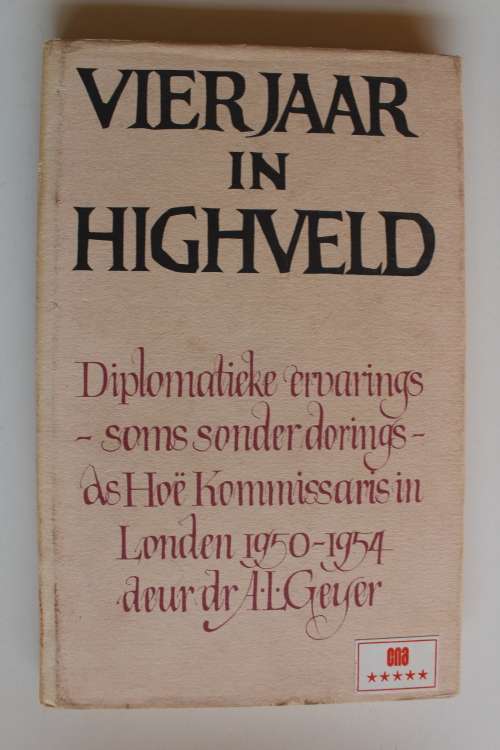 Vierjaar in Highveld deur Dr A.L.Geyer hb 1969 (Diplomatieke Hoe` Kommissaris in London 1950 -1954)