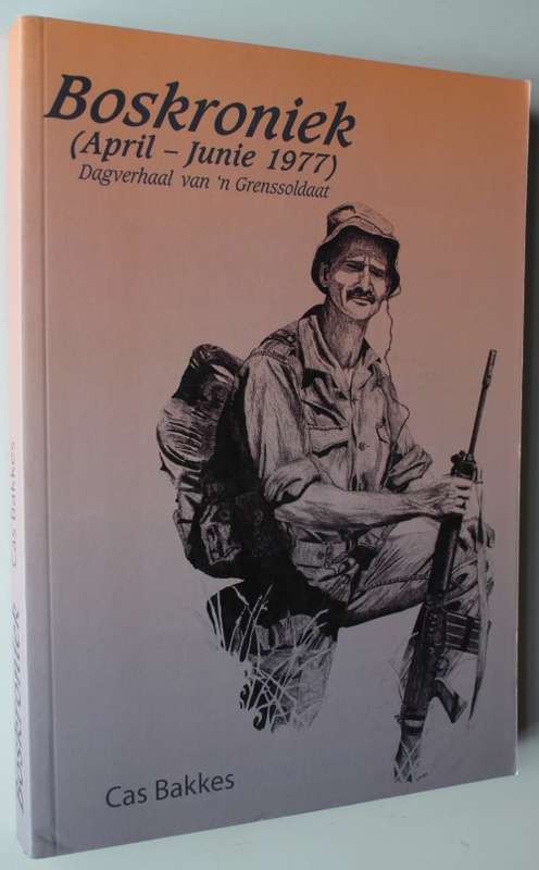 Boskroniek (April - Junie 1977) - Dagverhaal van `n Grenssoldaat - Cas Bakkes