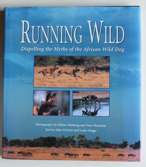 RUNNING WILD. Dispelling Myths of the African Wild Dog - McNutt & Boggs