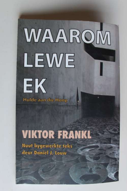 Waarom Lewe Ek - Viktor Frankl -Hulde Aan Die Hoop Met Nuut Bygewerkte Teks deur Daniel J. Louw