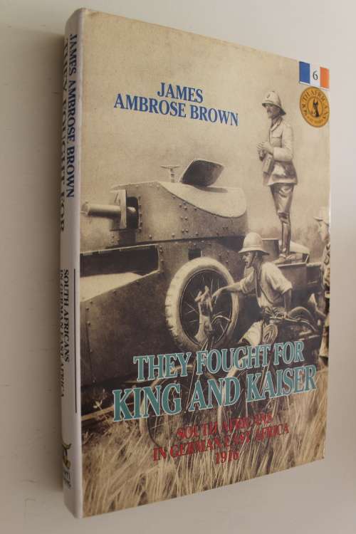 They fought for King and Kaiser - James Ambrose Brown - South Africans at war - Volume 6