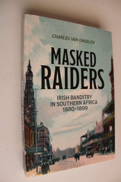 MASKED RAIDERS. Irish Banditry in Southern Africa 1880-1899 - Van Onselen