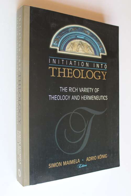 Initiation into theology - The rich variety of theology and hermeneutics - Maimela & Konig