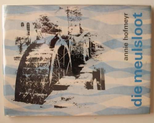 GETEKEN: Die Meulsloot. Keurige Geskiedenis van Molenwater en Koringmeule van Ou-Stellenbosch