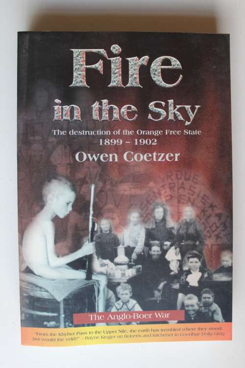 FIRE IN THE SKY. The destruction of the Orange Free State 1899-1902. Owen Coetzer