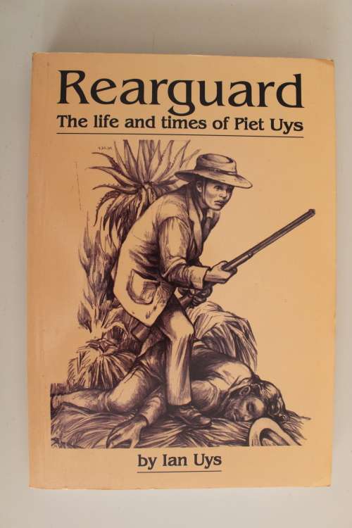 Rearguard, The Life and Times of Piet Uys - Ian S. Uys