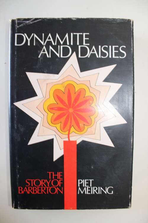 DYNAMITE AND DAISIES The Story of Barberton - Piet Meiring