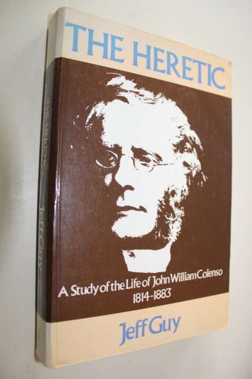 The Heretic -Jeff Guy  - A study of the Life of John William Colenso 1814-1883