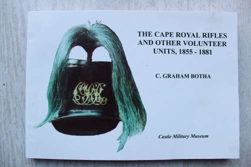 The Cape Royal Rifles and other volunteer units 1855 - 1881    - Graham Botha