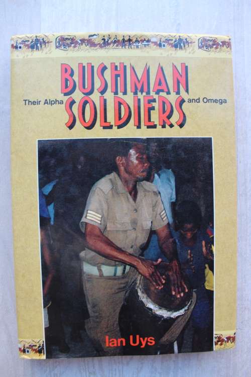 Bushman Soldiers - Their Alpha and Omega  - Ian Uys