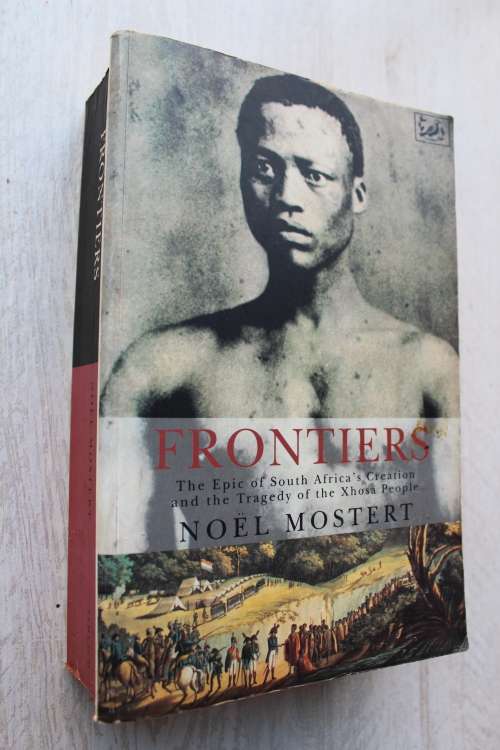 Frontiers. The Epic of South Africa`s Creation and the Tragedy of the Xhosa People -  Mostert