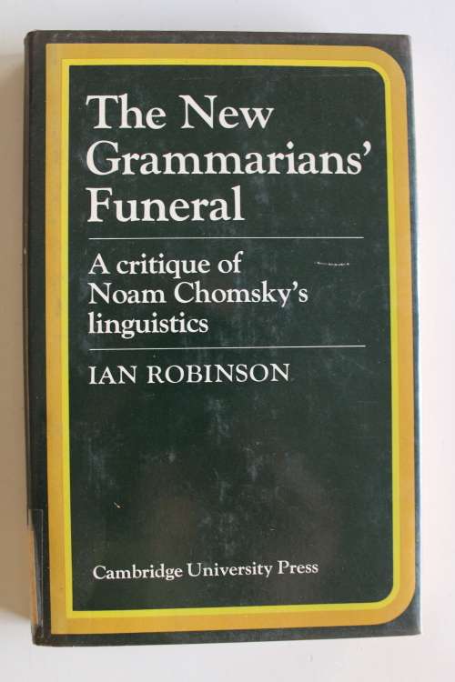The New Grammarians` Funeral - A critique of Noam Chomsky`s linguistics - Robinson