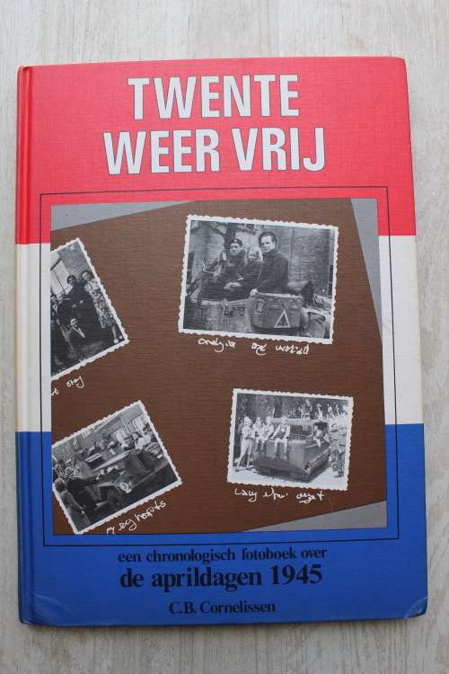 Twente weer vrij  - een chronologisch fotoboek over de aprildagen 1945  - Cornelissen