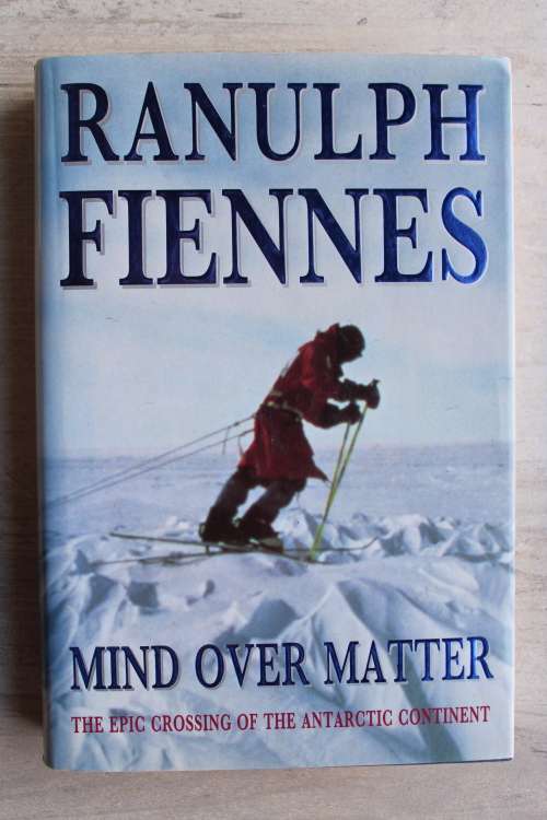 Mind Over Matter - The Epic Crossing of the Antarctic Continent - Ranulph Fiennes