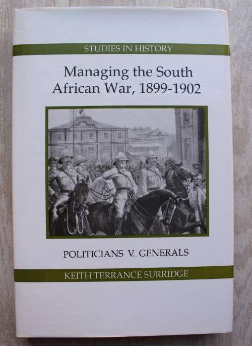 Managing the South African War 1899-1902   - Politicians versus Generals   - Keith Surridge