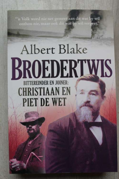 Broedertwis. Bittereinder en Joiner: Christiaan en Piet de Wet - Geskryf deur Albert Blake