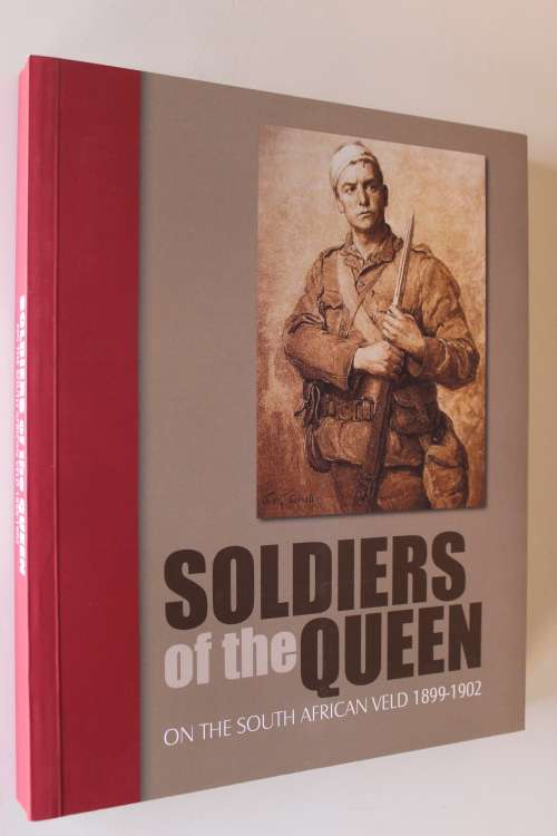 Soldiers of the Queen - On the South African Veld 1899 - 1902