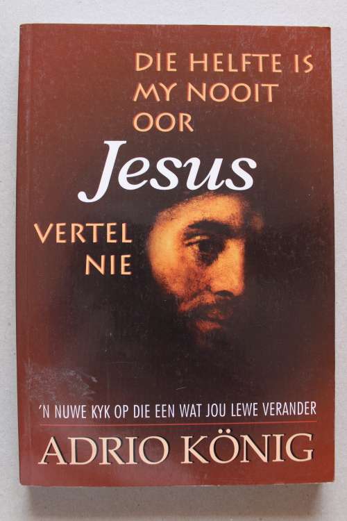 DIE HELFTE IS MY NOOIT OOR JESUS VERTEL NIE - Adrio Konig