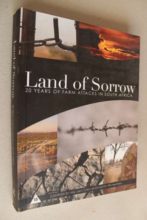 LAND OF SORROW, 20 YEARS OF FARM ATTACKS IN SOUTH AFRICA