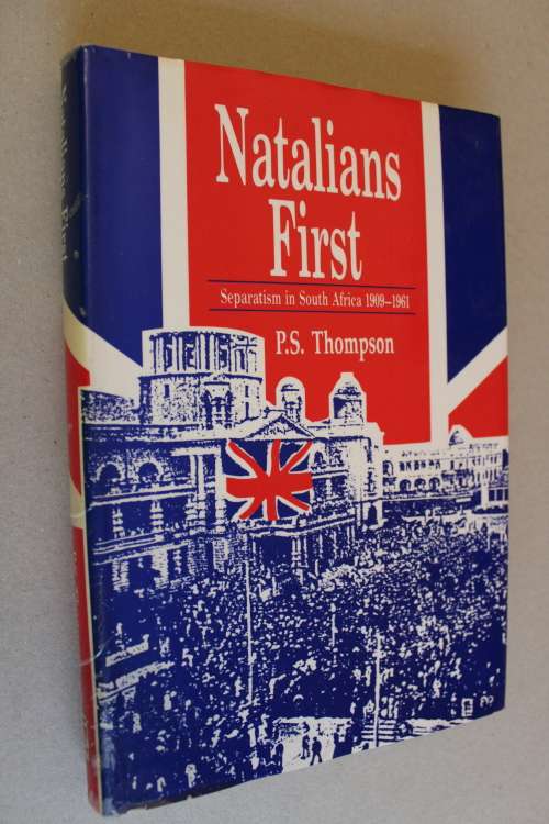 Natalians First -Separatism in South Africa 1909-19061         -FS Thompson