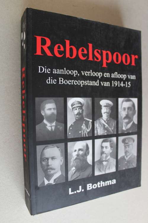 REBELSPOOR, DIE AANLOOP EN AFLOOP VAN DIE BOEREOPSTAND VAN 1914-15 - Louis Bothma
