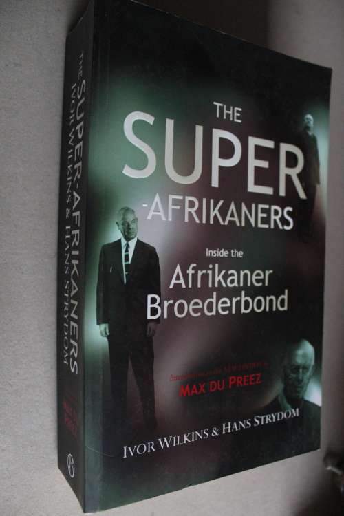 THE SUPER AFRIKANERS, INSIDE THE AFRIKANER BROEDERBOND - Wilkins & Strydom
