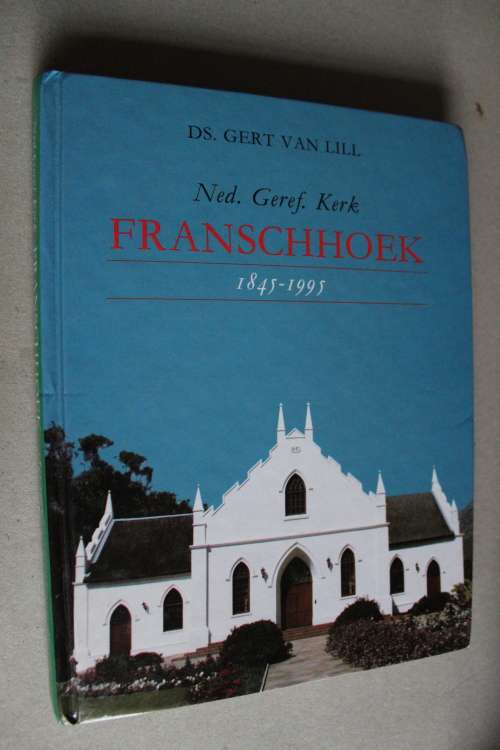 Nederduits Gereformeerde Kerk Franschoek 1845 - 1995 - Gert van Lill.