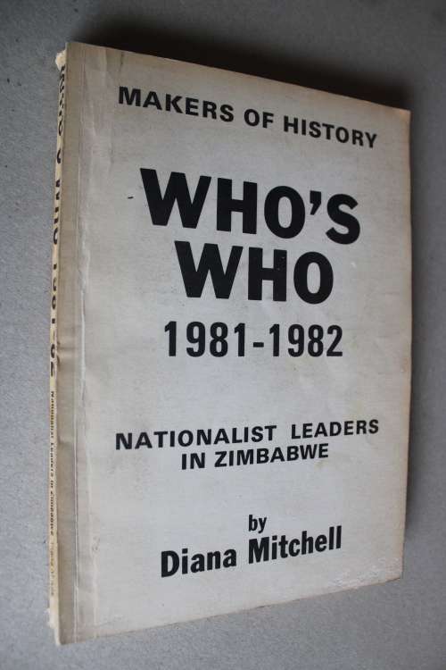 Markers of History Who`s Who 1981 -1982 Nationalist Leaders in Zimbabwe   - Diana Mitchell