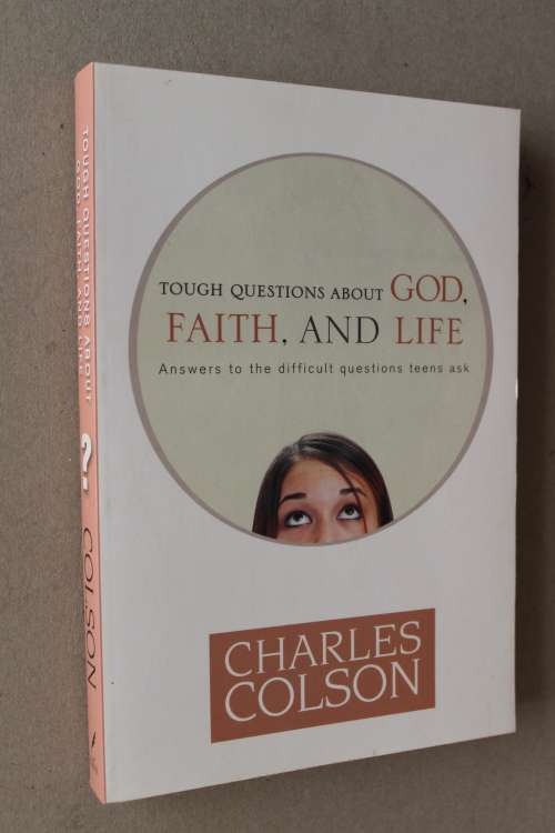Tough Questions about God, Faith, and Life: Answers to the Difficult Questions Teens Ask - Colson