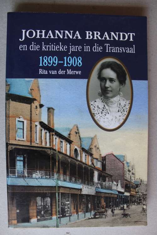 Johanna Brandt En Die Kritieke Jare in Die Transvaal 1899-1908  - Van der Merwe