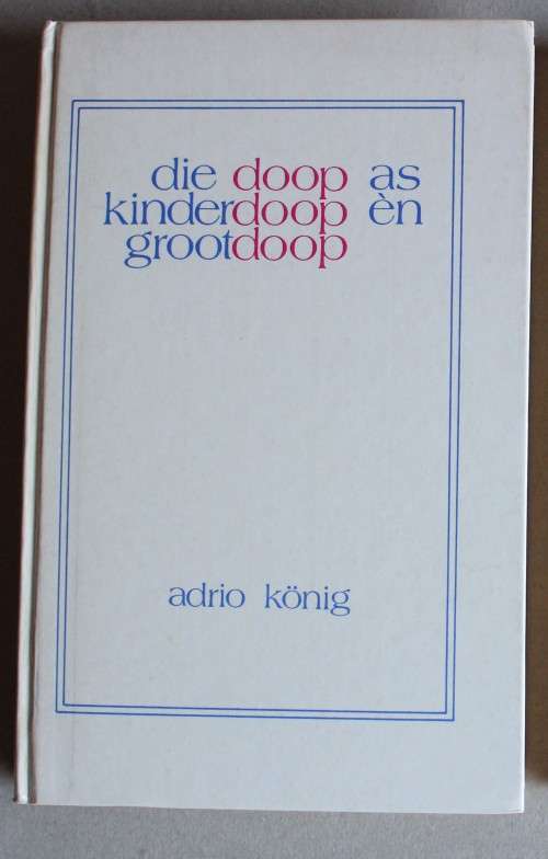 Die doop as kinderdoop en grootdoop - Adrio Konig