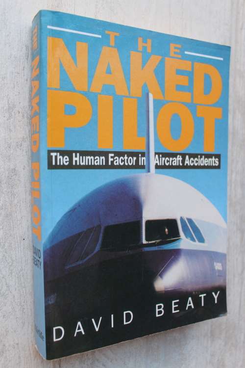Naked Pilot: The Human Factor in Aircraft Accidents - Beaty